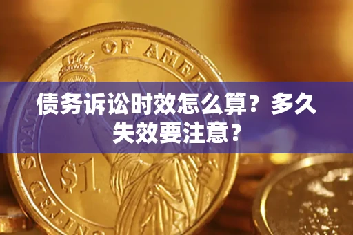 北京债务诉讼时效怎么算？多久失效要注意？