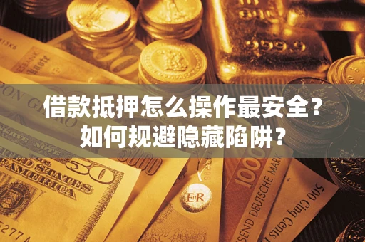 北京借款抵押怎么操作最安全？如何规避隐藏陷阱？